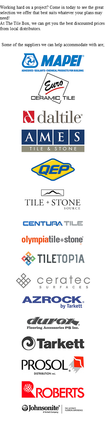  Working hard on a project? Come in today to see the great selection we offer that best suits whatever your plans may need! At The Tile Box, we can get you the best discounted prices from local distributors. Some of the suppliers we can help accommodate with are; ﷯ ﷯ ﷯ ﷯ ﷯ ﷯ ﷯ ﷯ ﷯ ﷯ ﷯ ﷯ ﷯ ﷯ ﷯ ﷯ 